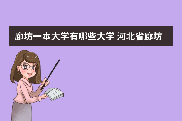 廊坊一本大学有哪些大学 河北省廊坊市本科大学有哪些？